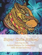Super Cute Animal - Coloring Book - Animal Designs for Relaxation with Stress Relieving