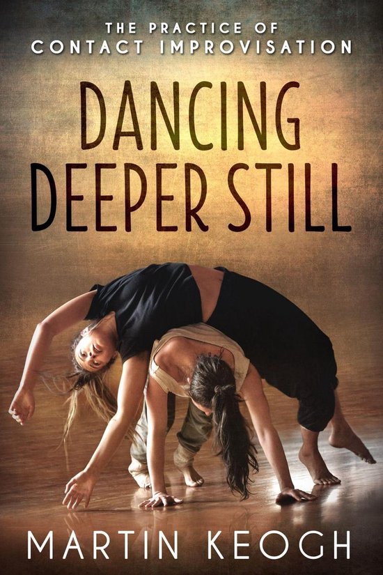 Dancing Deeper Still: The Practice of Contact Improvisation - cover