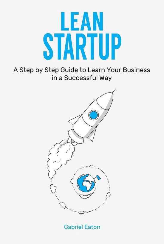 Lean Startup: A Step by Step Guide to Learn Your Business in a ...
