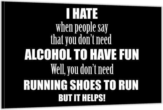 Dibond – Tekst: 'I hate when people say that you don't need alcohol to have fun. Well, you don't need running shoes to run but it helps!'– 150x100cm Foto op Aluminium (Met Ophangsysteem)