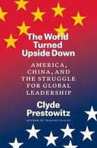 The World Turned Upside Down – America, China, and the Struggle for Global Leadership
