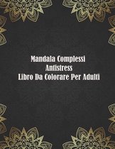 Mandala Complessi Antistress Libro Da Colorare Per Adulti