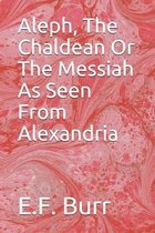 Aleph, The Chaldean Or The Messiah As Seen From Alexandria