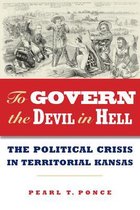 To Govern the Devil in Hell - Political Crisis of Territorial Kansas