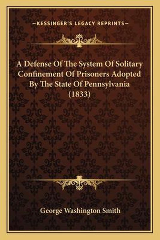 A Defense of the System of Solitary Confinement of Prisoners Adopted by the State of Pennsylvania (1833)
