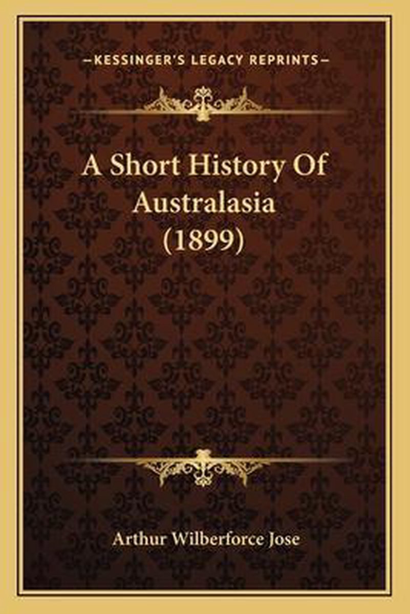 A Short History Of Australasia (1899) van Arthur Wilberforce Jose