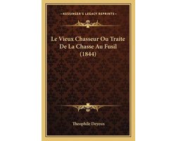 Le Vieux Chasseur Ou Traite de La Chasse Au Fusil (1844)