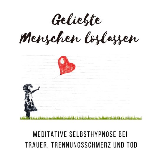 Geliebte Menschen loslassen: Meditative Selbsthypnose bei Tr ... - cover