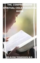 The, Comprehensive Spiritual Parenting Guide