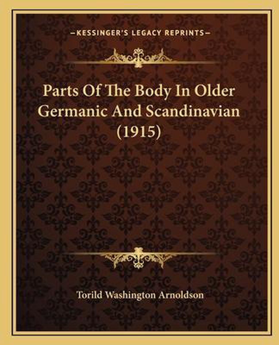 Parts Of The Body In Older Germanic And Scandinavian (1915) van Torild Washington Arnoldson