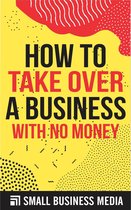 How To Take Over A Business With No Money