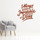 Muursticker It Always Seems Impossible Until It’s Done -  Bruin -  80 x 80 cm  -  alle muurstickers  engelse teksten  woonkamer  bedrijven - Muursticker4Sale