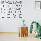 Muurtekst If You Love The Life You Live, You Will Live A Life Of Love - Donkergrijs - 80 x 80 cm - taal - engelse teksten woonkamer alle