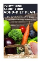 Everything about Your Adhd-Diet Plan: The Cure Is Nutrition Not Drugs