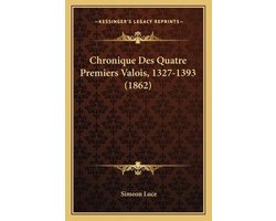 Chronique Des Quatre Premiers Valois, 1327-1393 (1862)