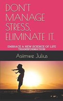 Don't Manage Stress, Eliminate It.