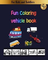 Fun coloring vehicle book: for kids, toddlers and preschoolers