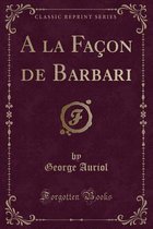 a la Facon de Barbari (Classic Reprint)