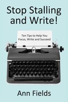 Stop Stalling and Write: Ten Tips to Help You Focus, Write and Succeed