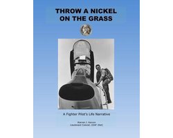 Throw a Nickel on the Grass, a Fighter Pilot's Life Narrative