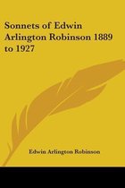Sonnets Of Edwin Arlington Robinson 1889 To 1927