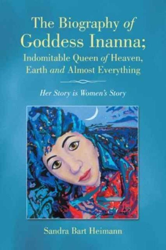 The Biography of Goddess Inanna; Indomitable Queen of Heaven ... - cover