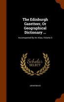 The Edinburgh Gazetteer, or Geographical Dictionary ...