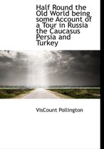 Half Round the Old World Being Some Account of a Tour in Russia the Caucasus Persia and Turkey