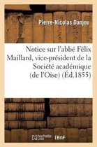 Histoire- Notice Sur l'Abb� F�lix Maillard, Vice-Pr�sident de la Soci�t� Acad�mique (de l'Oise)