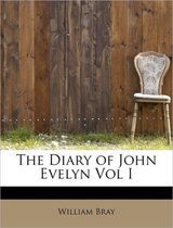 The Diary of John Evelyn Vol I