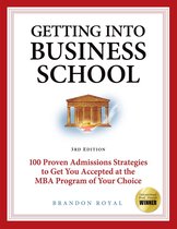 Getting into Business School: 100 Proven Admissions Strategies to Get You Accepted at the MBA Program of Your Choice (3rd Edition)