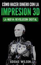 COMPUTADORES/ Teoría de Máquinas/Impresoras - Como Hacer Dinero Con La Impresion 3D: La Nueva Revolucion Digital
