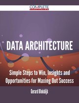 Data Architecture - Simple Steps to Win, Insights and Opportunities for Maxing Out Success