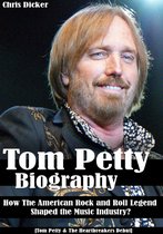 Biography Series - Tom Petty Biography: How The American Rock and Roll Legend Shaped the Music Industry?: [Tom Petty & The Heartbreakers Debut]