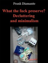 What the fuck preserve? Decluttering and minimalism
