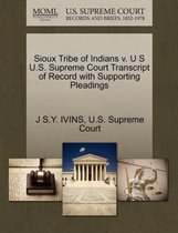 Sioux Tribe of Indians V. U S U.S. Supreme Court Transcript of Record with Supporting Pleadings
