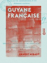 Guyane française - Étude sur son administration et ses richesses aurifères