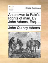 An Answer to Pain's Rights of Man. by John Adams, Esq. ...