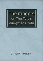 The Rangers Or, the Tory's Daughter a Tale