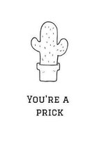 You're a Prick