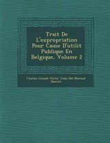Trait de L'Expropriation Pour Cause D'Utilit Publique En Belgique, Volume 2