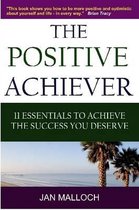 The Positive Achiever - 11 Essentials to Achieve the Success You Deserve