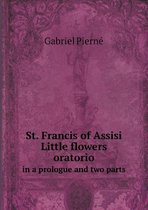 St. Francis of Assisi Little flowers oratorio in a prologue and two parts