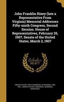John Franklin Rixey (Late a Representative from Virginia) Memorial Addresses Fifty-Ninth Congress, Second Session. House of Representatives, February 25, 1907, Senate of the United States, March 2, 1907