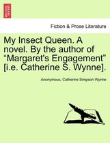 My Insect Queen. a Novel. by the Author of Margaret's Engagement [I.E. Catherine S. Wynne].