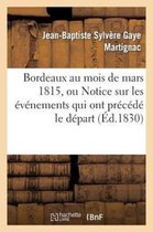 Histoire- Bordeaux Au Mois de Mars 1815, Ou Notice Sur Les �v�nemens Qui Ont Pr�c�d� Le D�part