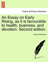 An Essay on Early Rising, as It Is Favourable to Health, Business, and Devotion. Second Edition.