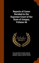 Reports of Cases Decided in the Supreme Court of the State of Oregon, Volume 44