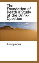 The Foundation of Death a Study of the Drink-Question