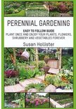 Perennial Gardening Guide and Tips for Creating Your Own Flower, Vegetable, Herb and Shrubbery Peren- Perennial Gardening